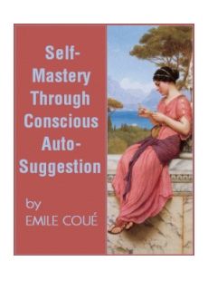 Self Mastery Through Conscious Autosuggestion Self Mastery Through Conscious Autosuggestion
